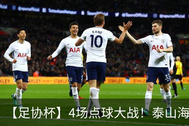 【足协杯】4场点球大战！泰山海港晋级 蓉城遭淘汰