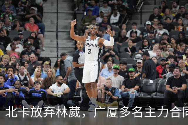 北卡放弃林葳，广厦多名主力合同到期，广东瞄准胡金秋