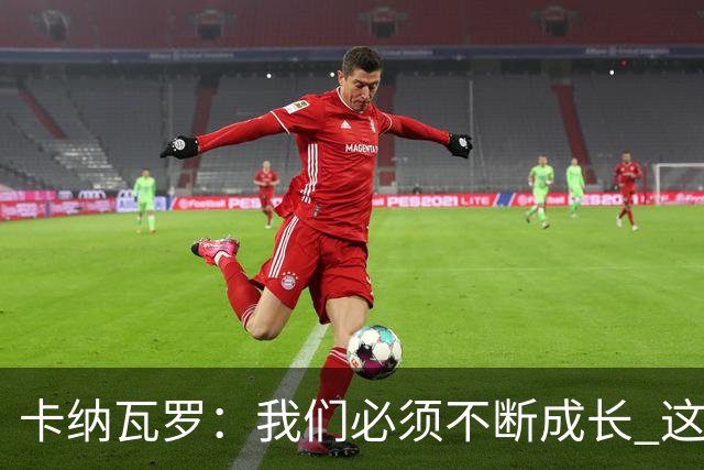 卡纳瓦罗：我们必须不断成长 这种比赛犯错就要付出代价