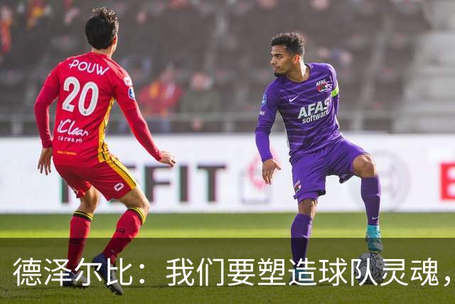 德泽尔比：我们要塑造球队灵魂，共同打造伟大热刺