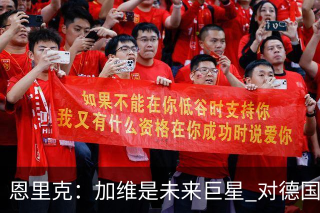 恩里克：加维是未来巨星 对德国输球感到惊讶
