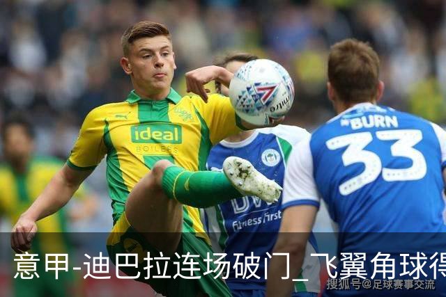 意甲-迪巴拉连场破门 飞翼角球得分 尤文2-0连胜