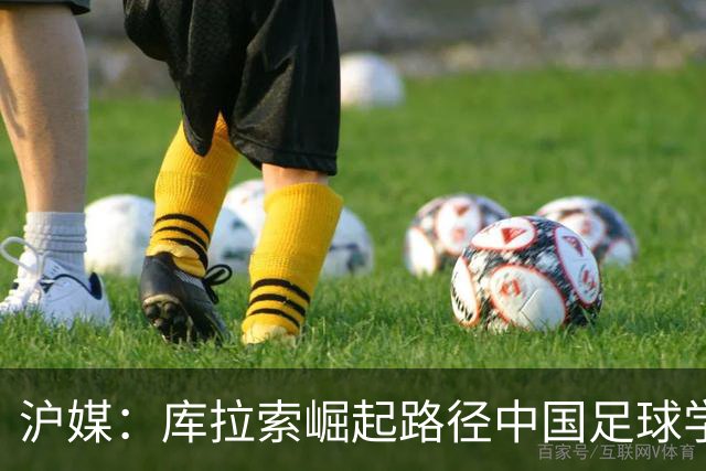 沪媒：库拉索崛起路径中国足球学不来，还是要踏踏实实搞青训