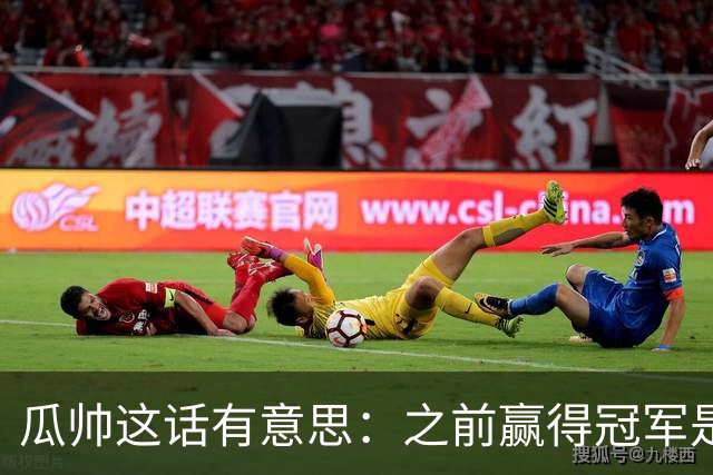 瓜帅这话有意思：之前赢得冠军是因为在大俱乐部