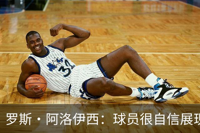 罗斯·阿洛伊西：球员很自信展现出了高效率，防守需针对性提升