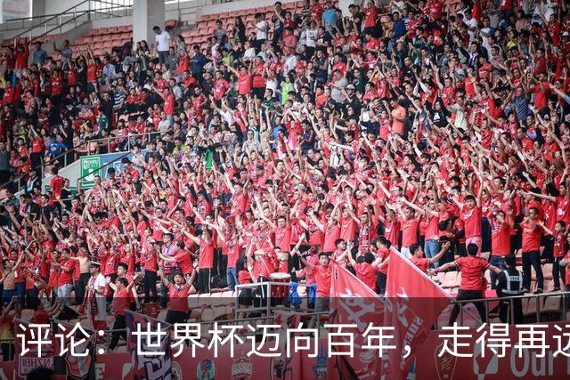 评论：世界杯迈向百年，走得再远也不要忘记为何出发