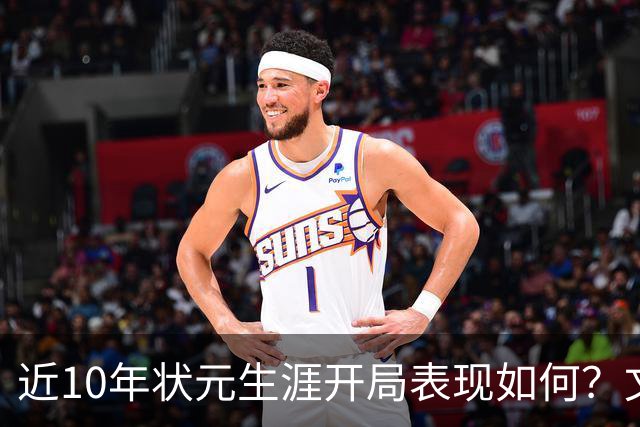 近10年状元生涯开局表现如何？文班&弗拉格展现天赋 一人恐变水货