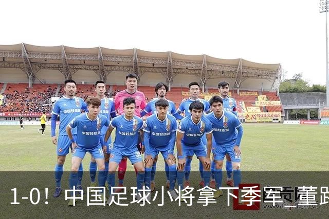 1-0！中国足球小将拿下季军 董路脱帽致敬3万球迷 怒斥：远离两面